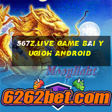 567Z.Live Game Bài Yugioh Android