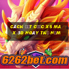 Cách đặt cược XS Max 3D ngày thứ năm