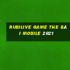 Rubilive Game The Bài Mobile 2021