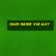 choi game vui hay