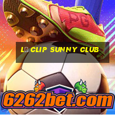 lộ clip sunny club