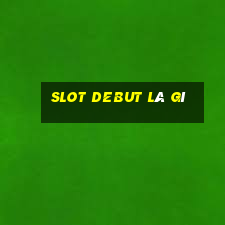 slot debut là gì