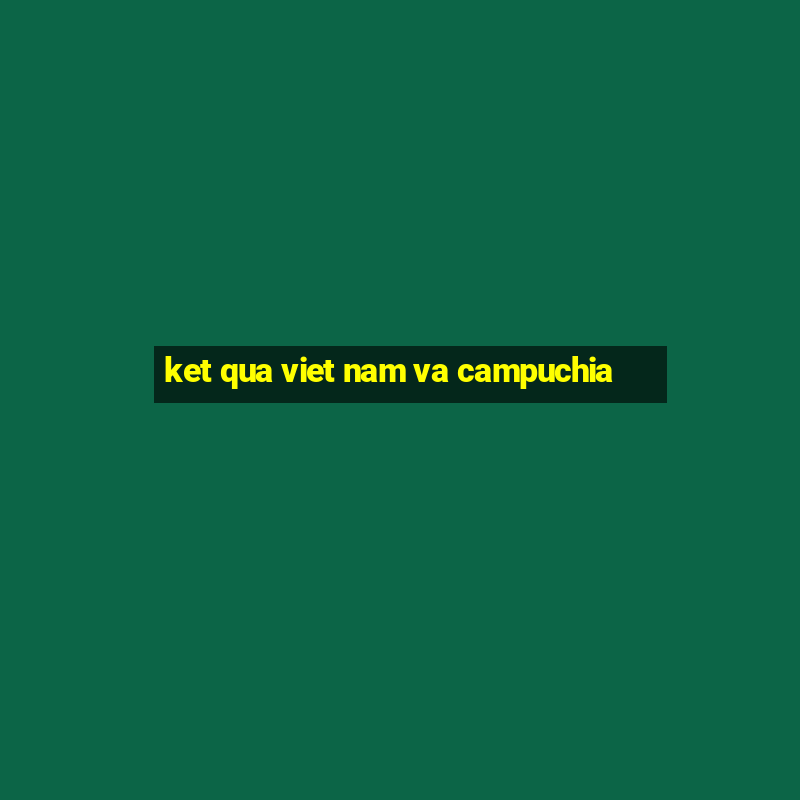 ket qua viet nam va campuchia