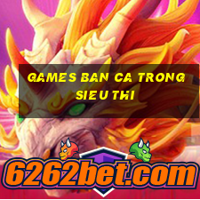 games ban ca trong sieu thi