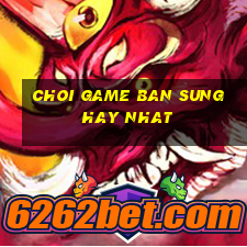 choi game ban sung hay nhat