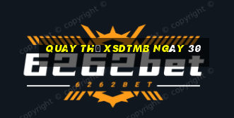 Quay thử XSDTMB ngày 30