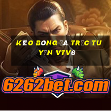 kèo bóng đá trực tuyến vtv6