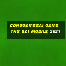 Conggamebai Game The Bài Mobile 2021