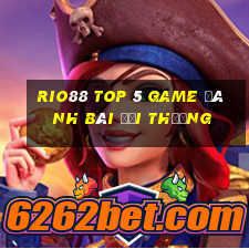 Rio88 Top 5 Game Đánh Bài Đổi Thưởng