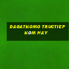 dagathomo tructiep hôm nay