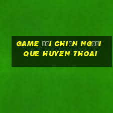 game đại chiến người que huyen thoai