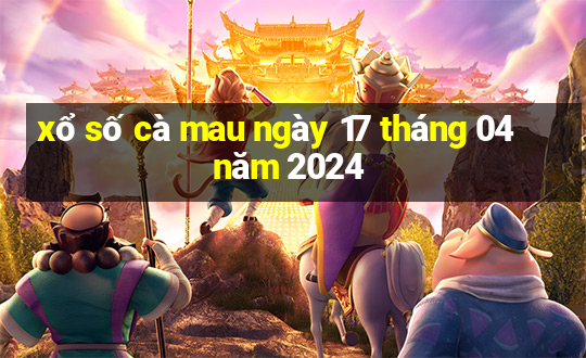 xổ số cà mau ngày 17 tháng 04 năm 2024