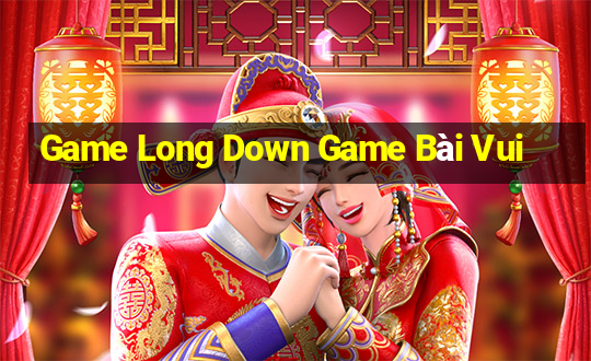 Game Long Down Game Bài Vui