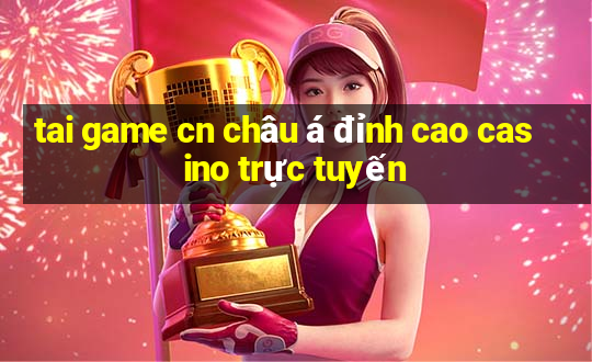 tai game cn châu á đỉnh cao casino trực tuyến