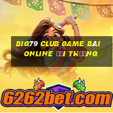 Big79 Club Game Bài Online Đổi Thưởng