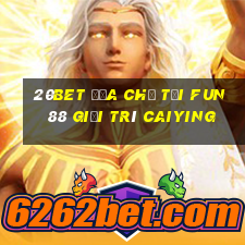 20bet Địa chỉ tải Fun88 giải trí Caiying