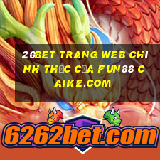 20bet Trang web chính thức của Fun88 Caike.com