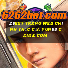 20bet Trang web chính thức của Fun88 Caike.com