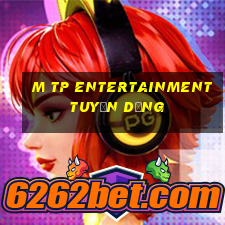 m tp entertainment tuyển dụng