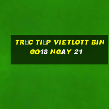 Trực tiếp vietlott Bingo18 ngày 21