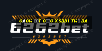 Cách đặt cược XSBDI thứ Ba