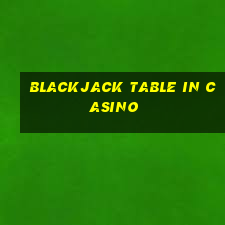 blackjack table in casino