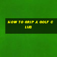 how to grip a golf club