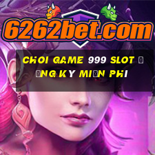 choi game 999 slot Đăng ký miễn phí