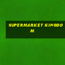 supermarket kingdom