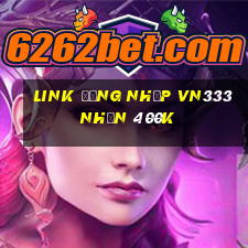 Link đăng nhập Vn333 Nhận 400k