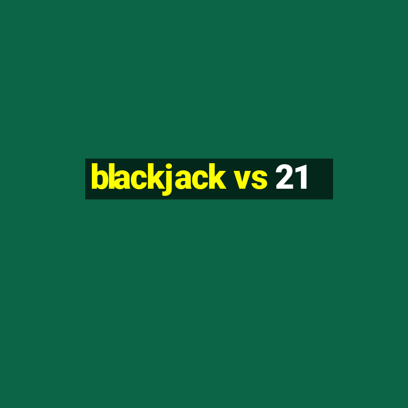 blackjack vs 21