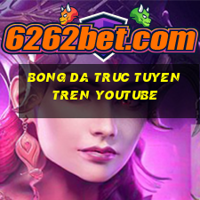 bong da truc tuyen tren youtube