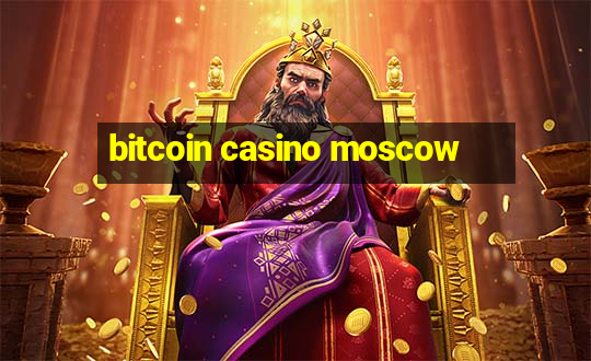 bitcoin casino moscow