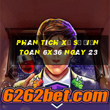 Phân tích Xổ Số điện toán 6x36 ngày 23