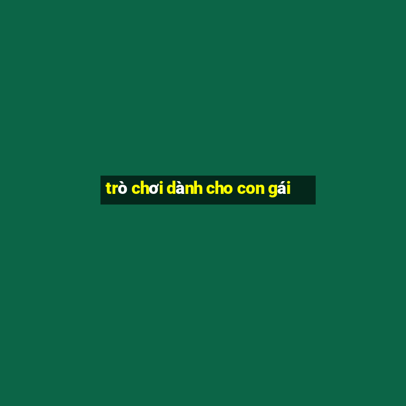 trò chơi dành cho con gái