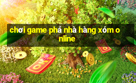 chơi game phá nhà hàng xóm online