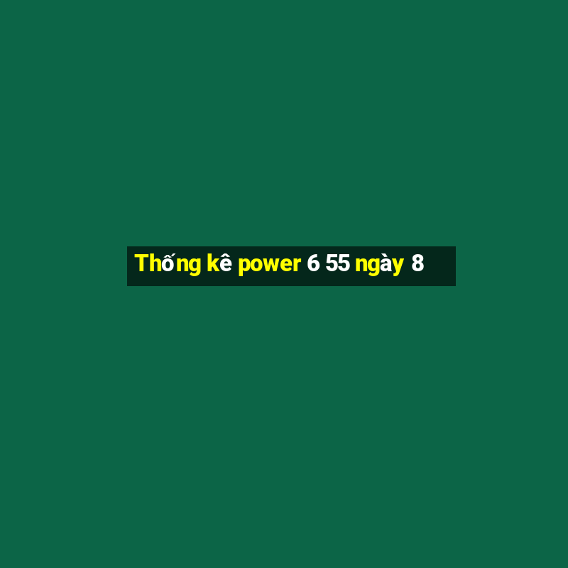 Thống kê power 6 55 ngày 8