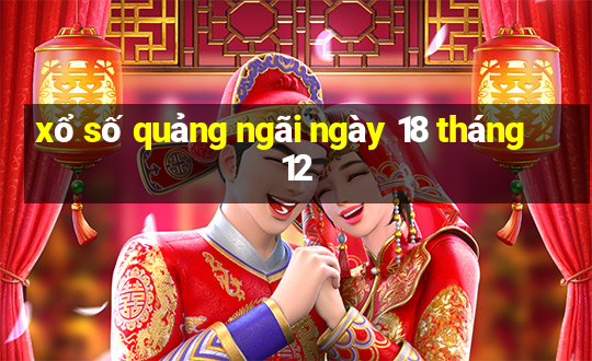 xổ số quảng ngãi ngày 18 tháng 12