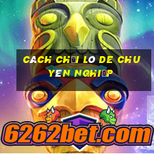 cách chơi lô de chuyên nghiệp