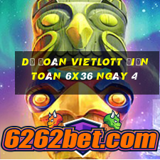 Dự Đoán vietlott Điện Toán 6x36 ngày 4