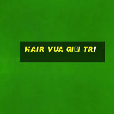 Hair vua giải trí