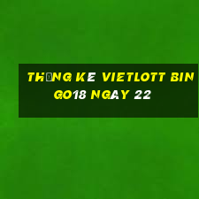 Thống kê vietlott Bingo18 ngày 22