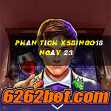 Phân tích XSBINGO18 ngày 23