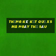 THỐNG KÊ KẾT QUẢ XSMB ngày thứ sáu