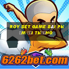 Roy Bet Game Bài Phỏm Đổi Thưởng