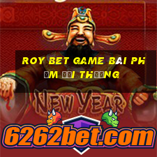 Roy Bet Game Bài Phỏm Đổi Thưởng