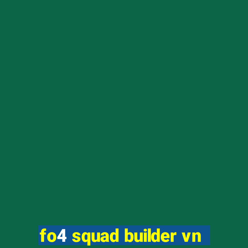 fo4 squad builder vn