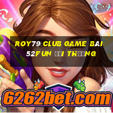 Roy79 Club Game Bài 52Fun Đổi Thưởng