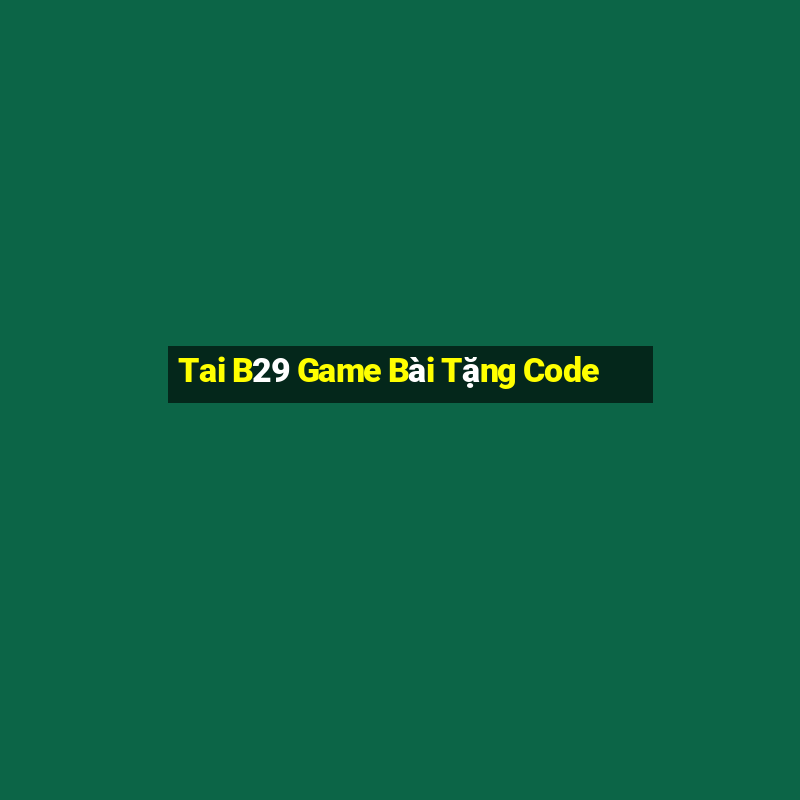 Tai B29 Game Bài Tặng Code