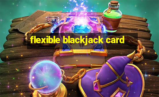 flexible blackjack card